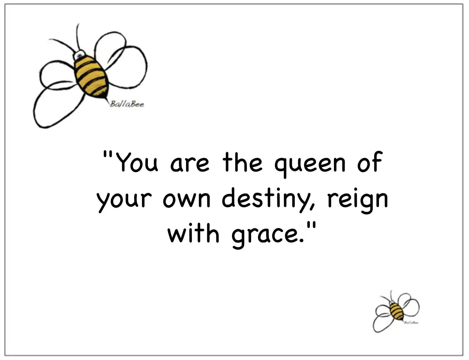 You are the queen of your own destiny, reign with grace