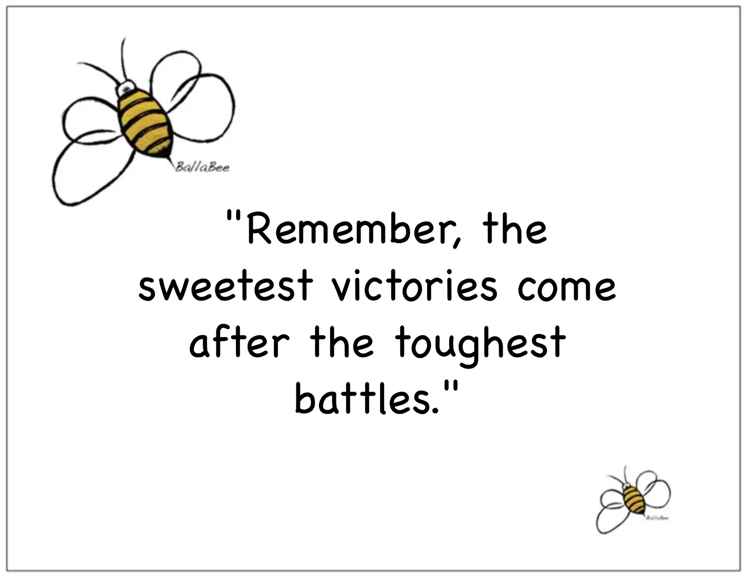 Remember, the sweetest victories come after the toughest battles