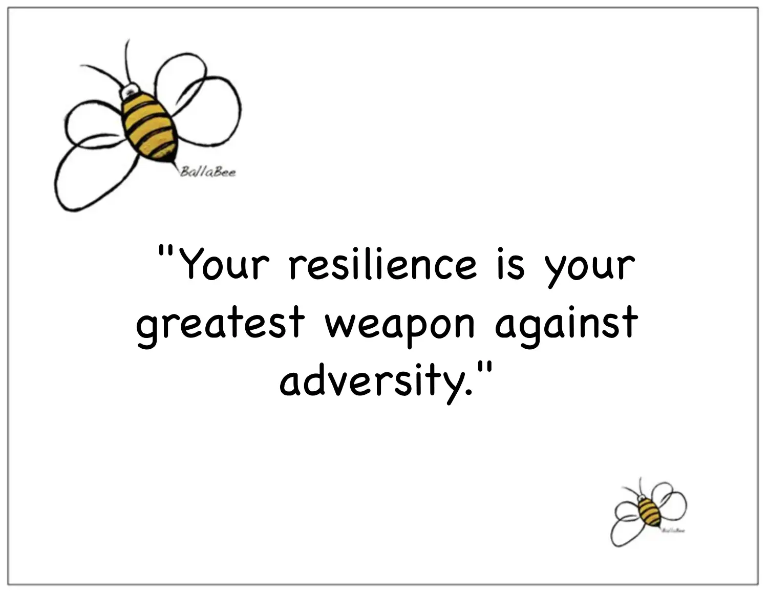 Your resilience is your greatest weapon against adversity