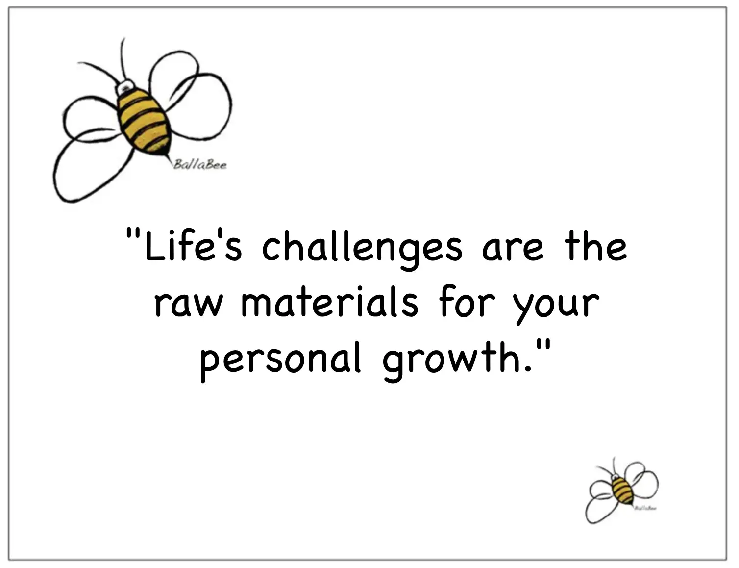 Life's challenges are the raw materials for your personal growth