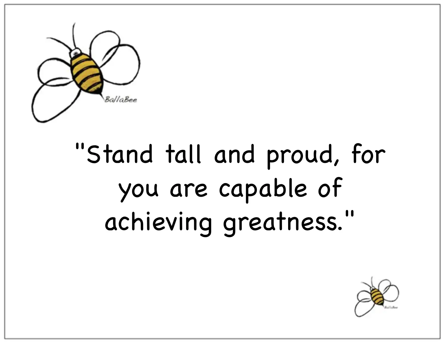 Stand tall and proud, for you are capable of achieving greatness
