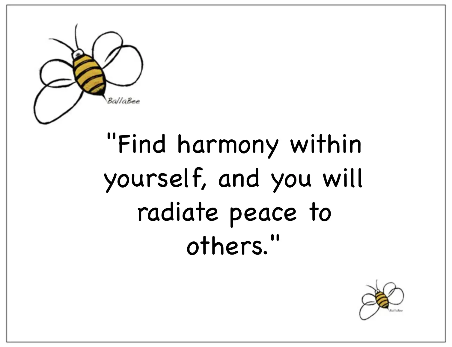 Find harmony within yourself, and you will radiate peace to others