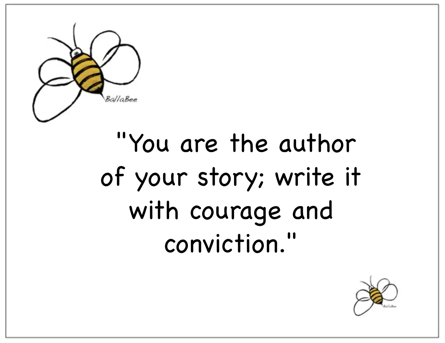 You are the author of your story; write it with courage and conviction