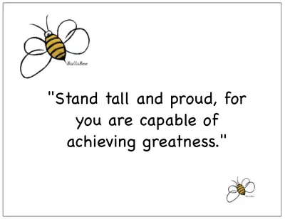 Stand tall and proud, for you are capable of achieving greatness